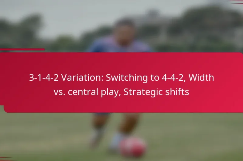 3-1-4-2 Variation: Switching to 4-4-2, Width vs. central play, Strategic shifts