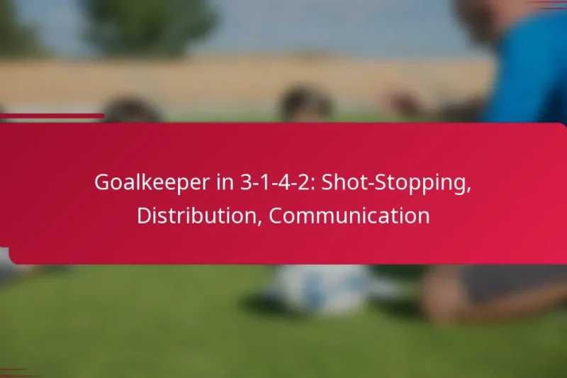 Goalkeeper in 3-1-4-2: Shot-Stopping, Distribution, Communication
