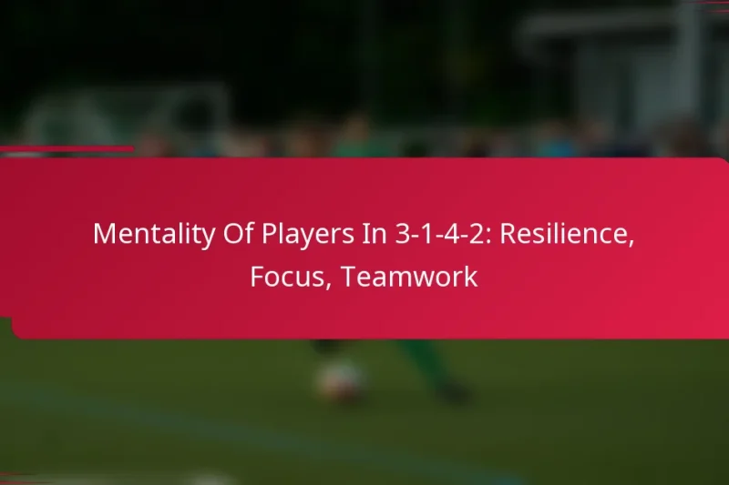 Mentality Of Players In 3-1-4-2: Resilience, Focus, Teamwork