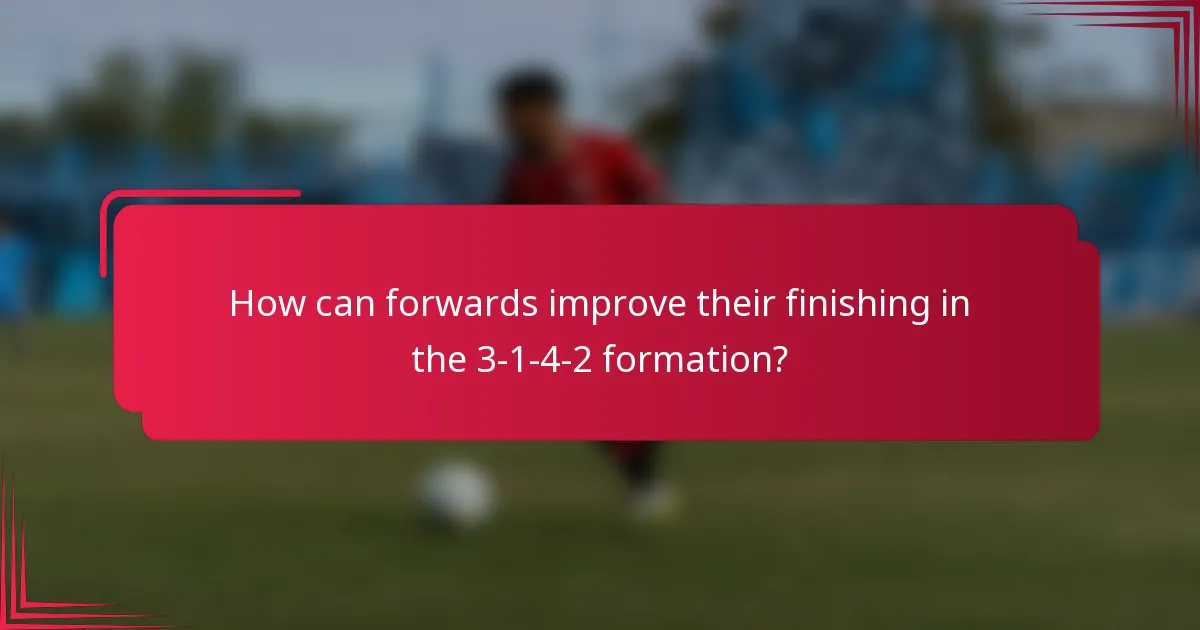 How can forwards improve their finishing in the 3-1-4-2 formation?