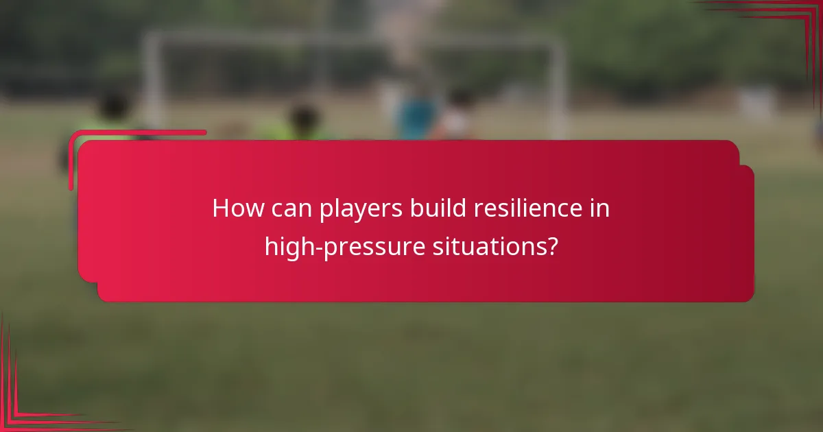 How can players build resilience in high-pressure situations?