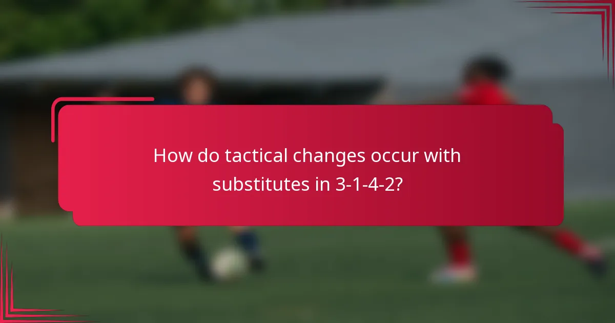 How do tactical changes occur with substitutes in 3-1-4-2?