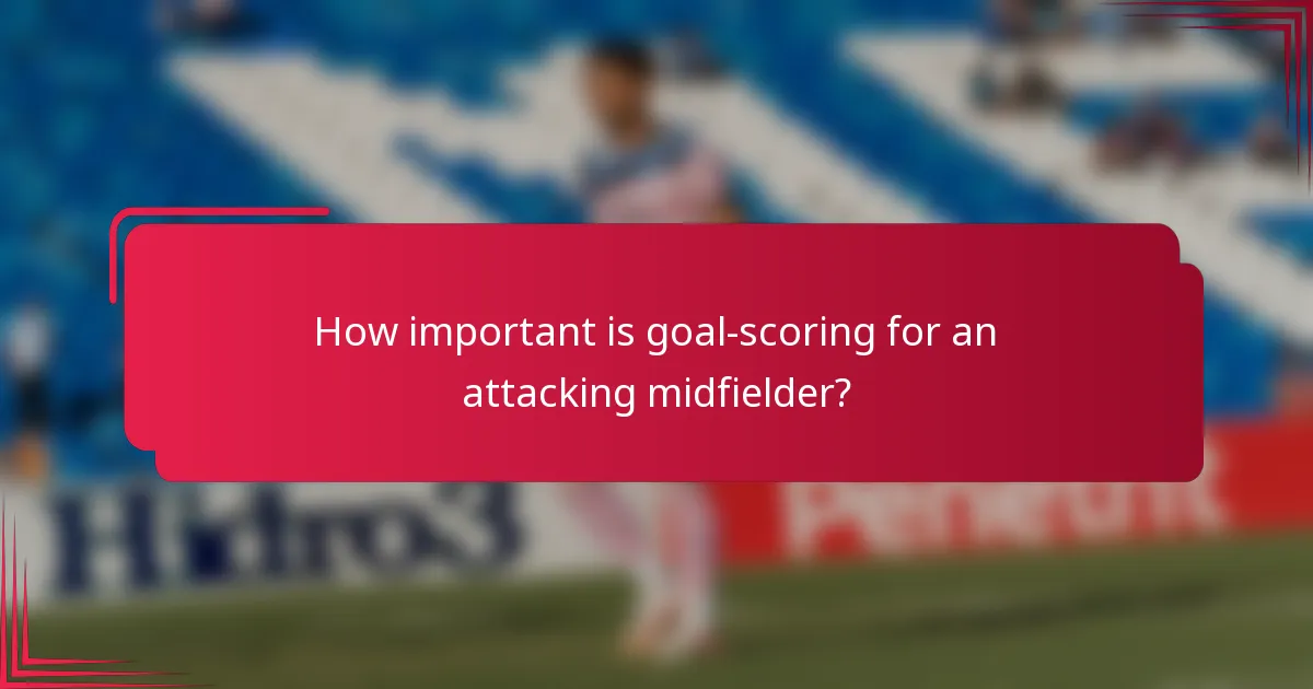 How important is goal-scoring for an attacking midfielder?