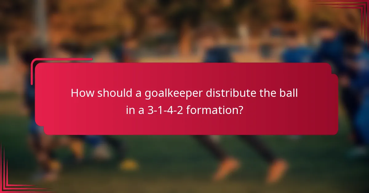 How should a goalkeeper distribute the ball in a 3-1-4-2 formation?