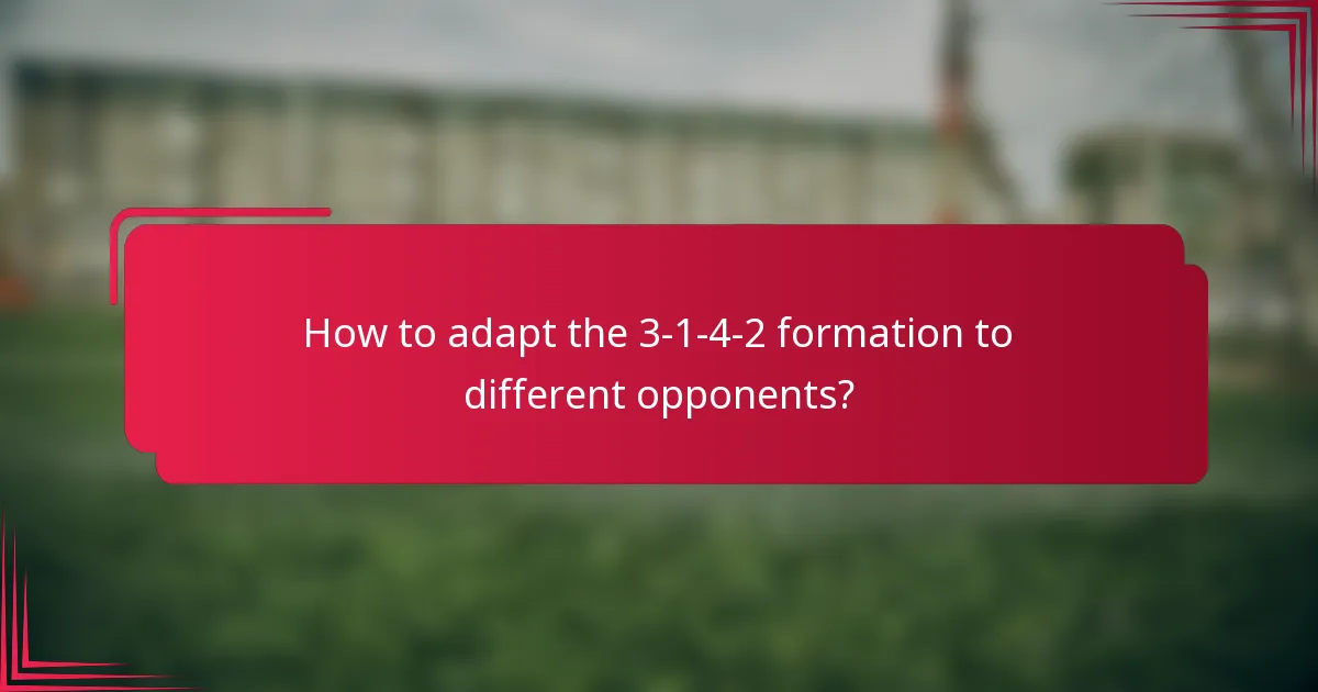 How to adapt the 3-1-4-2 formation to different opponents?
