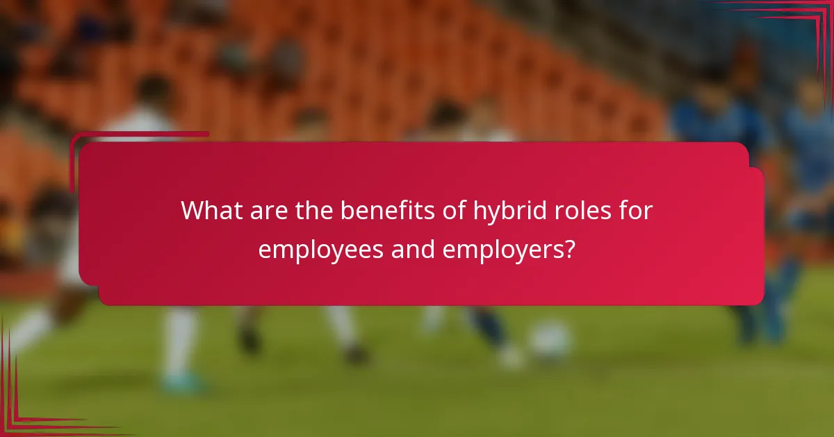 What are the benefits of hybrid roles for employees and employers?
