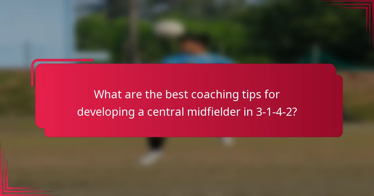 What are the best coaching tips for developing a central midfielder in 3-1-4-2?