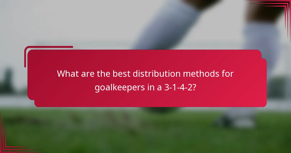 What are the best distribution methods for goalkeepers in a 3-1-4-2?