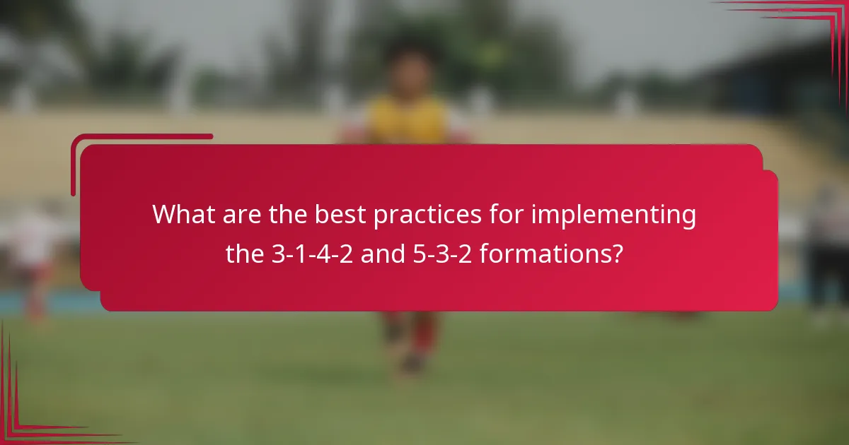 What are the best practices for implementing the 3-1-4-2 and 5-3-2 formations?
