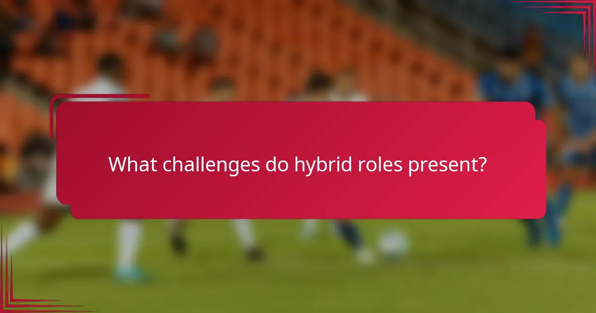 What challenges do hybrid roles present?