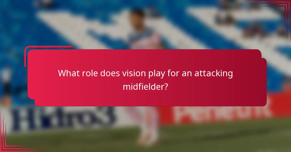 What role does vision play for an attacking midfielder?