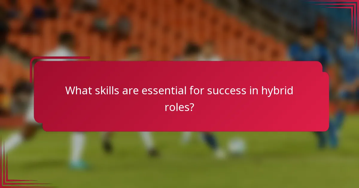 What skills are essential for success in hybrid roles?