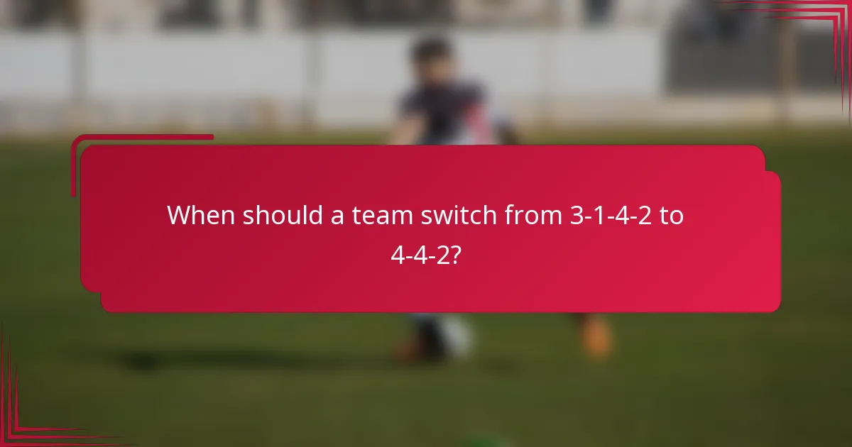 When should a team switch from 3-1-4-2 to 4-4-2?