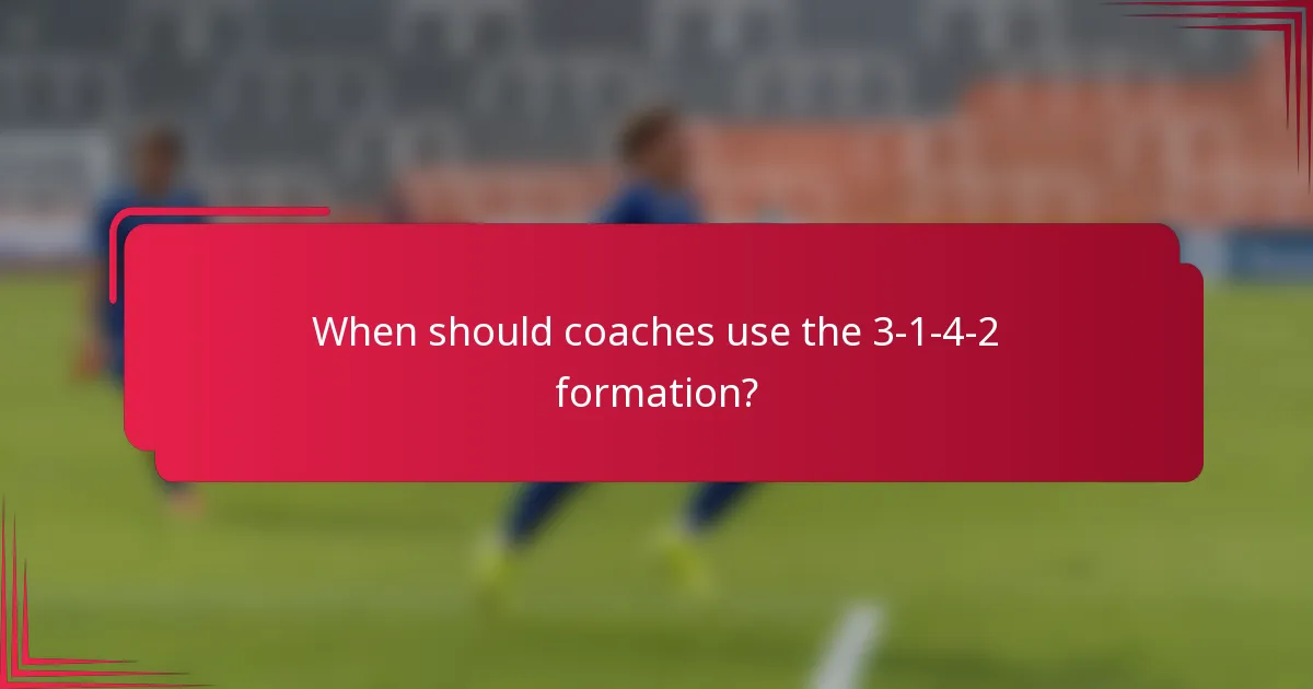 When should coaches use the 3-1-4-2 formation?