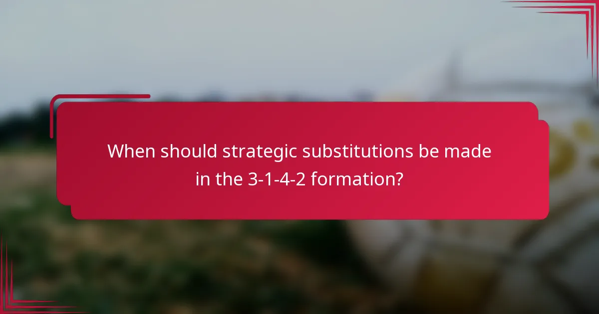 When should strategic substitutions be made in the 3-1-4-2 formation?