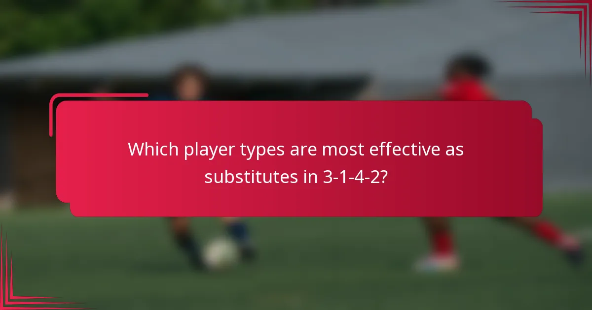 Which player types are most effective as substitutes in 3-1-4-2?